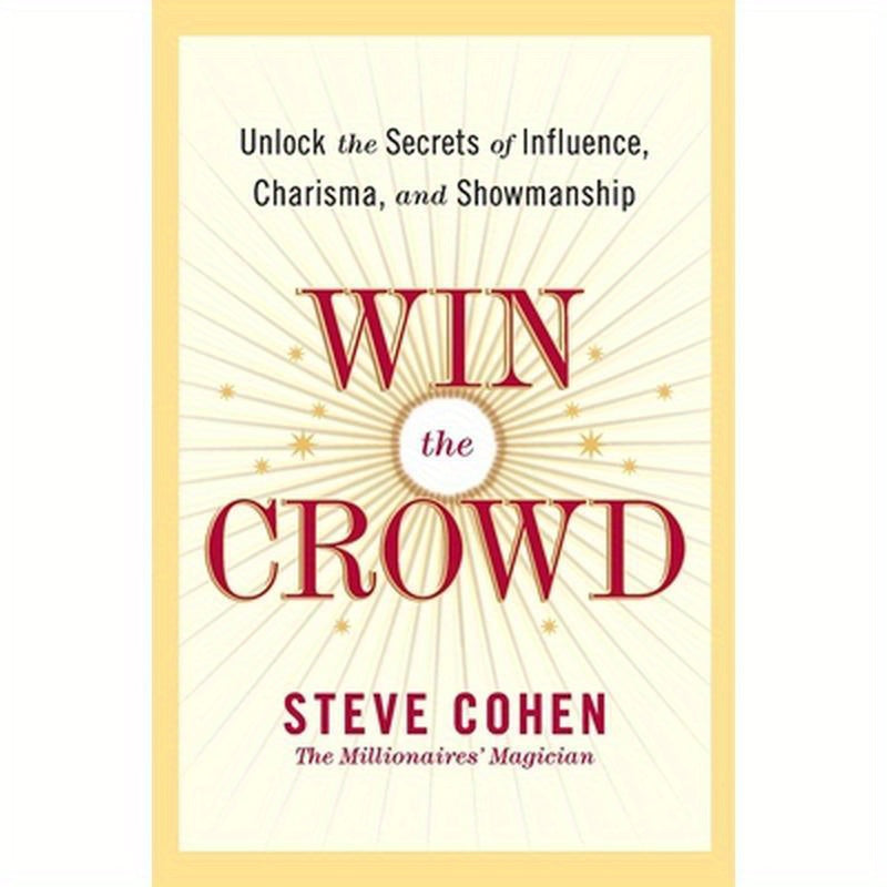 Win the Crowd: Unlock the Secrets of Influence, Charisma, and Showmanship