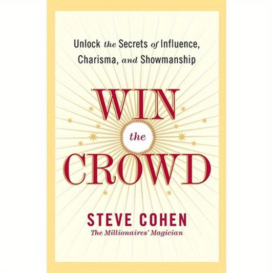 Win the Crowd: Unlock the Secrets of Influence, Charisma, and Showmanship