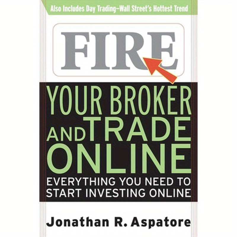 Fire Your Broker and Trade Online: Everything You Need to Start Investing Online