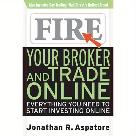 Fire Your Broker and Trade Online: Everything You Need to Start Investing Online