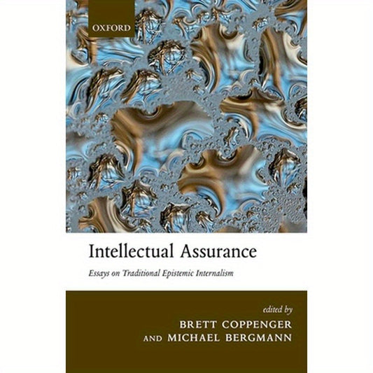 Intellectual Assurance: Essays on Traditional Epistemic Internalism