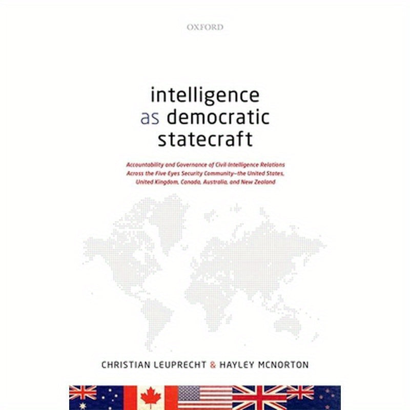 Intelligence as Democratic Statecraft: Accountability and Governance of Civil-Intelligence Relations Across the Five Eyes Security Community - The Uni