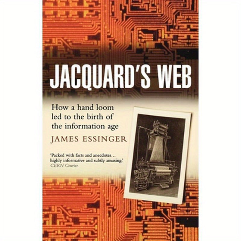 Jacquard's Web: How a Hand-Loom Led to the Birth of the Information Age