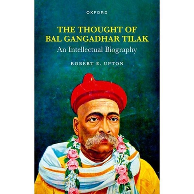 The Thought of Bal Gangadhar Tilak: An Intellectual Biography
