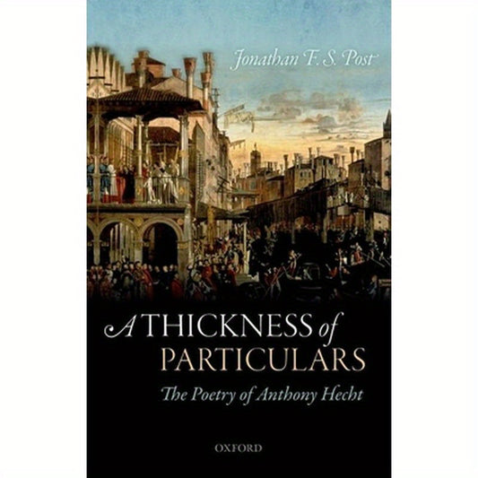 Thickness of Particulars: The Poetry of Anthony Hecht