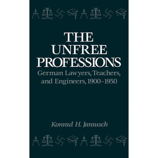 The Unfree Professions: German Lawyers, Teachers, and Engineers, 1900-1950