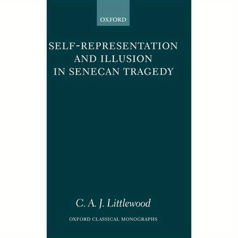 Self-Representation and Illusion in Senecan Tragedy