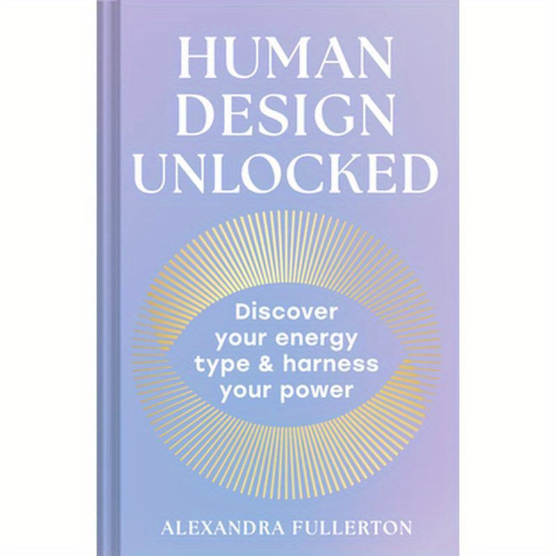Human Design Unlocked: Discover Your Energy Type and Harness Your Power