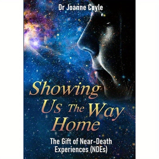 Showing Us the Way Home: The Gift of Near-Death Experiences (NDEs)
