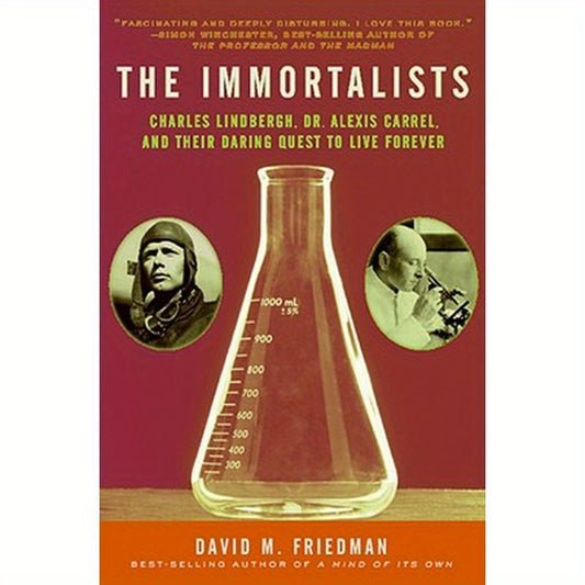 The Immortalists: Charles Lindbergh, Dr. Alexis Carrel, and Their Daring Quest to Live Forever