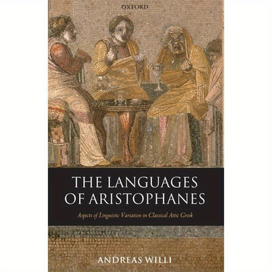 The Languages of Aristophanes: Aspects of Linguistic Variation in Classical Attic Greek