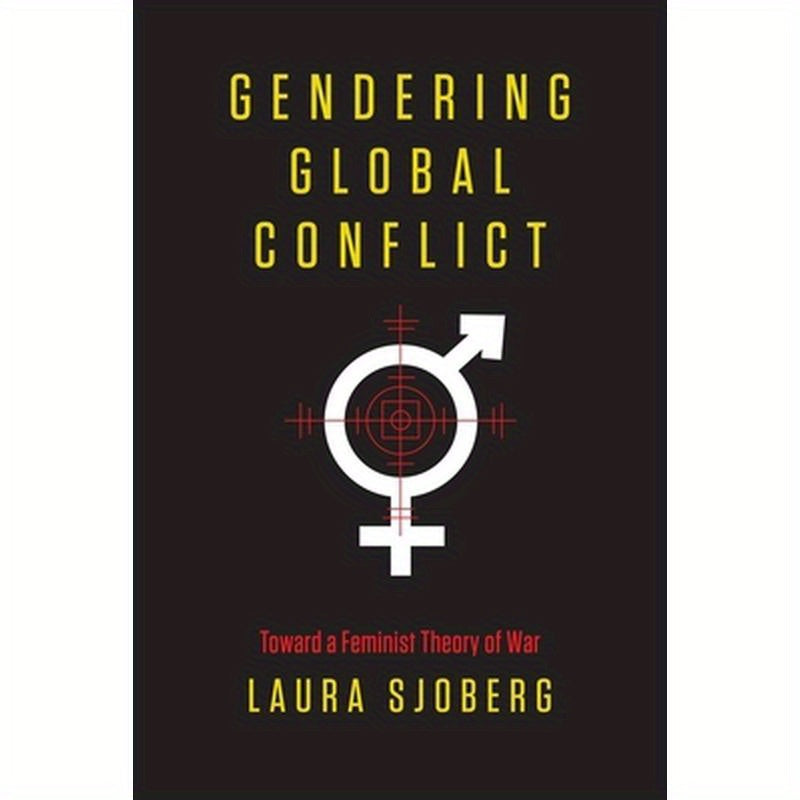 Gendering Global Conflict: Toward a Feminist Theory of War