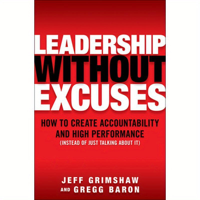 Leadership Without Excuses: How to Create Accountability and High-Performance (Instead of Just Talking about It)