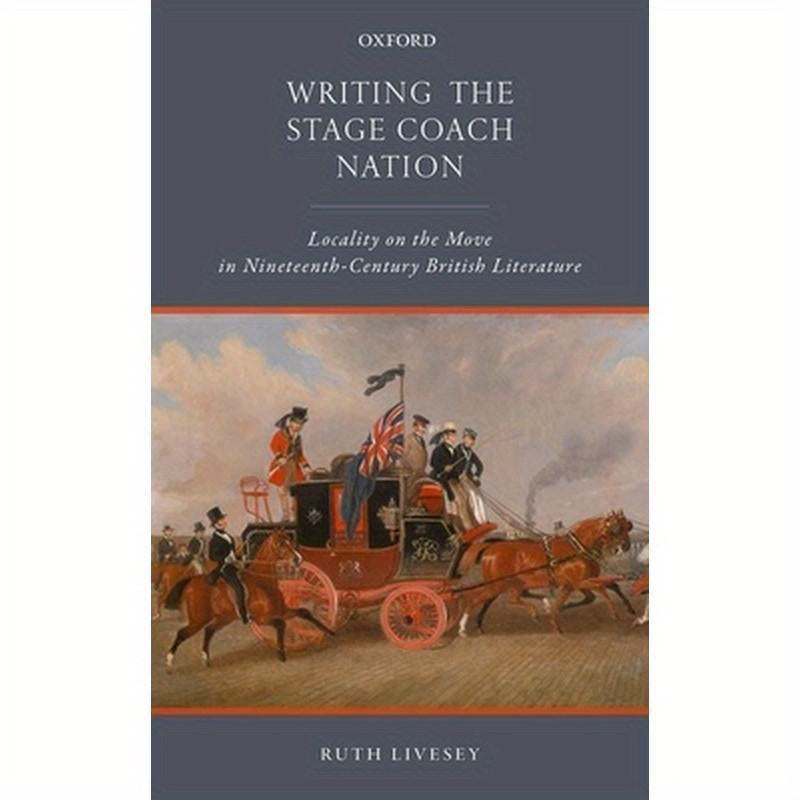 Writing the Stage Coach Nation: Locality on the Move in Nineteenth-Century British Literature