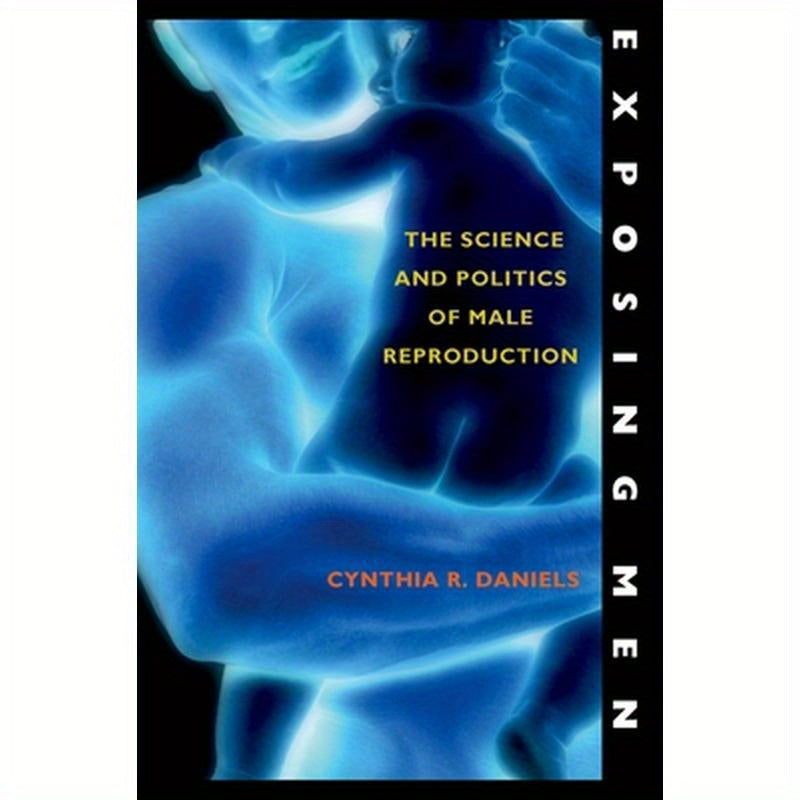Exposing Men: The Science and Politics of Male Reproduction