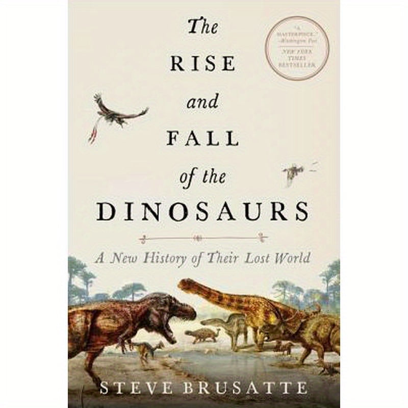 The Rise and Fall of the Dinosaurs: A New History of Their Lost World