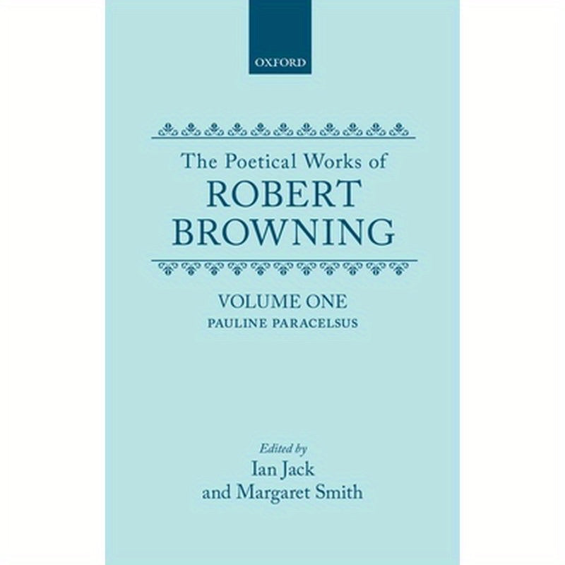 The Poetical Works of Robert Browning: Volume I: Pauline and Paracelsus