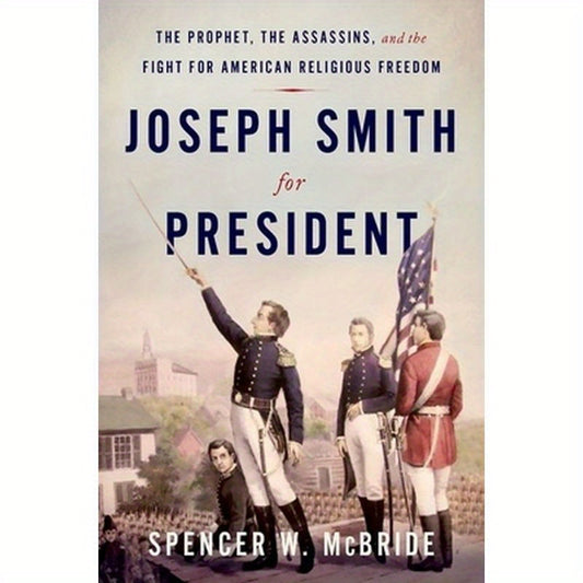 Joseph Smith for President: The Prophet, the Assassins, and the Fight for American Religious Freedom