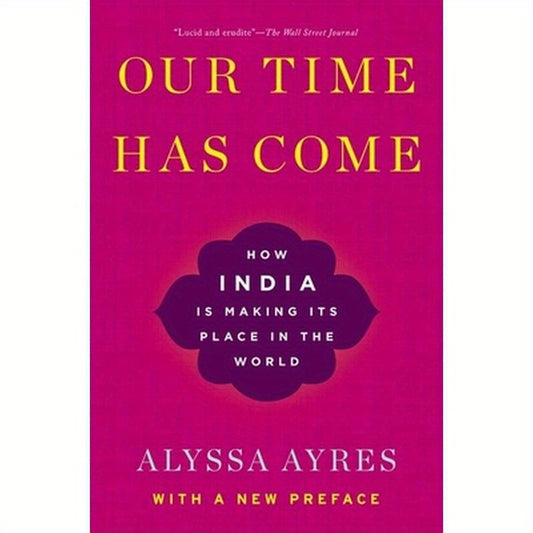 Our Time Has Come: How India Is Making Its Place in the World