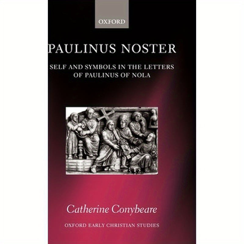Paulinus Noster: Self and Symbols in the Letters of Paulinus of Nola