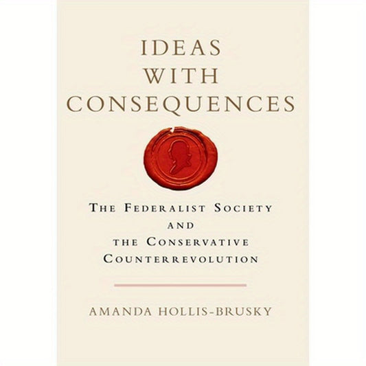 Ideas with Consequences: The Federalist Society and the Conservative Counterrevolution