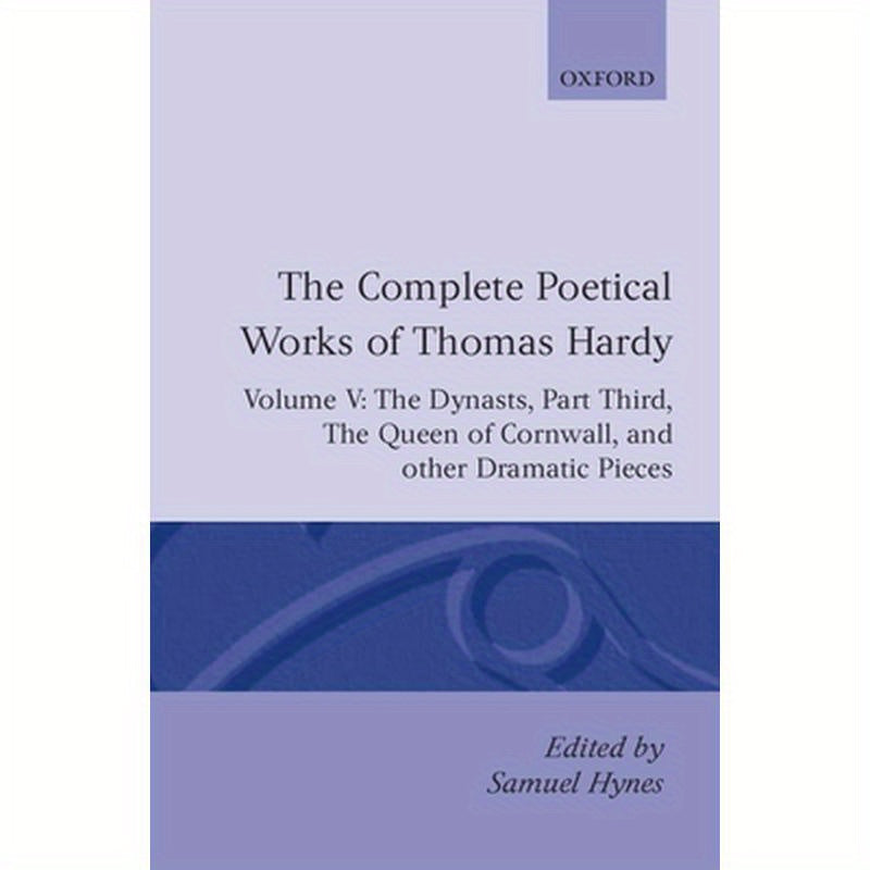 The Complete Poetical Works of Thomas Hardy: Volume V: The Dynasts, Part Third; The Famous Tragedy of the Queen of Cornwall; The Play of Saint George
