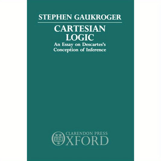 Cartesian Logic: An Essay on Descartes's Conception of Inference