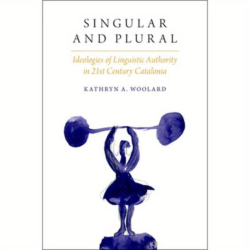 Singular and Plural: Ideologies Linguistic Auth in 21st C. Catalonia