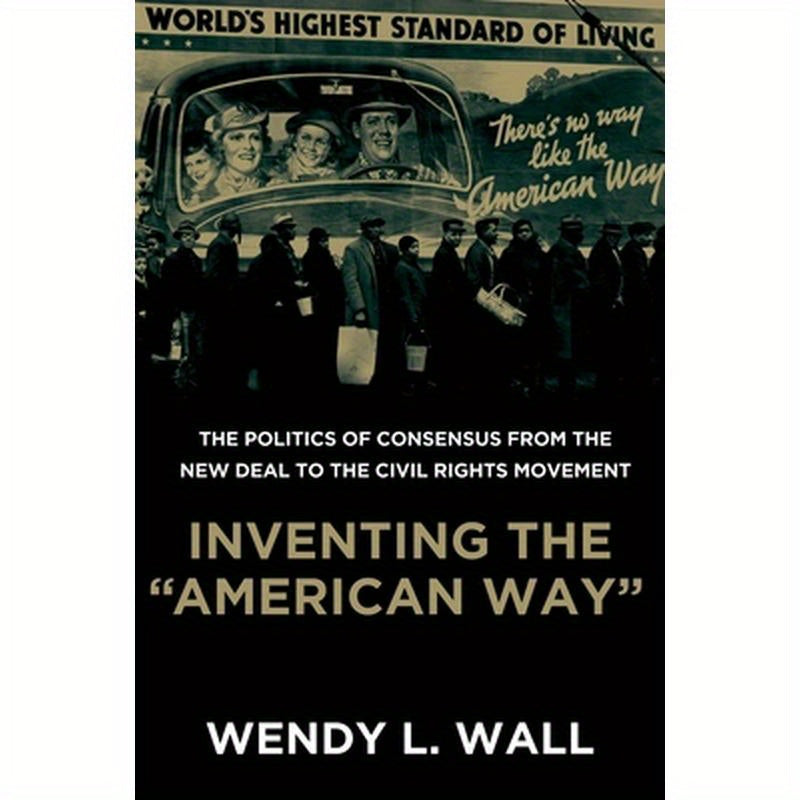 Inventing the "American Way": The Politics of Consensus from the New Deal to the Civil Rights Movement