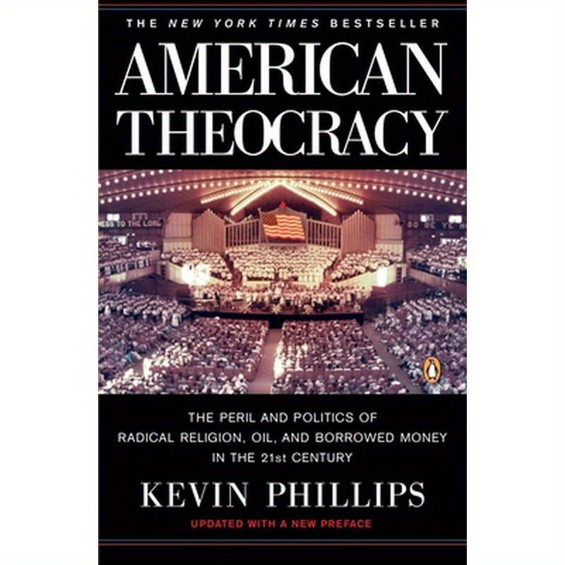 American Theocracy: The Peril and Politics of Radical Religion, Oil, and Borrowed Money in the 21st Century