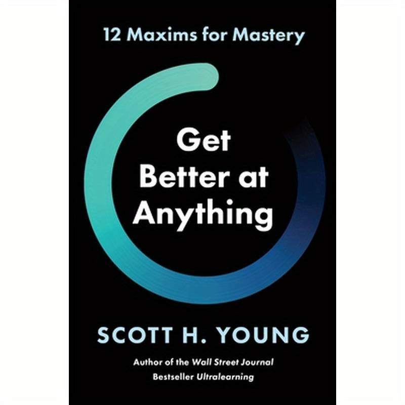 Get Better at Anything: 12 Maxims for Mastery