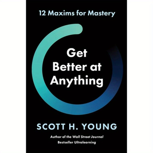 Get Better at Anything: 12 Maxims for Mastery