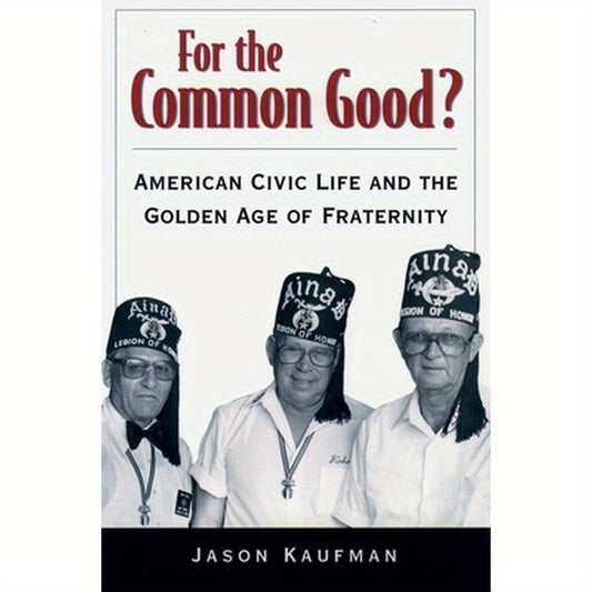 For the Common Good?: American Civic Life and the Golden Age of Fraternity