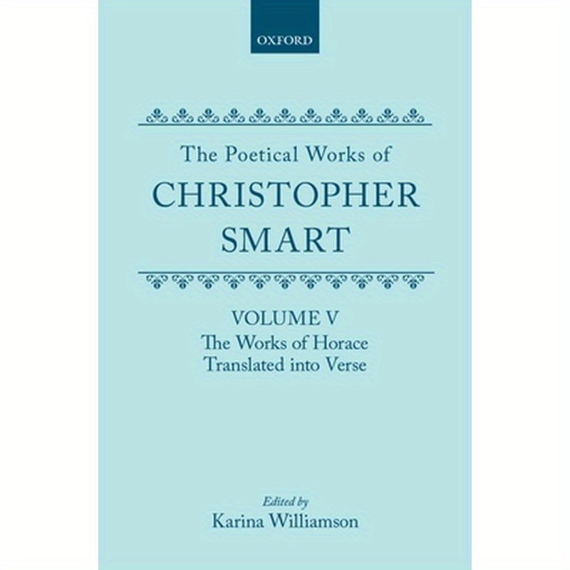 The Poetical Works of Christopher Smart: Volume V: The Works of Horace, Translated Into Verse