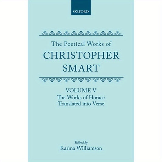 The Poetical Works of Christopher Smart: Volume V: The Works of Horace, Translated Into Verse