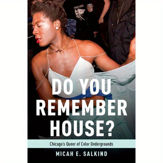 Do You Remember House?: Chicago's Queer of Color Undergrounds