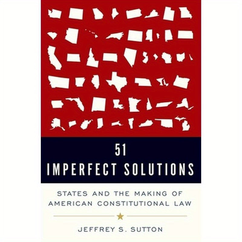 51 Imperfect Solutions: States and the Making of American Constitutional Law