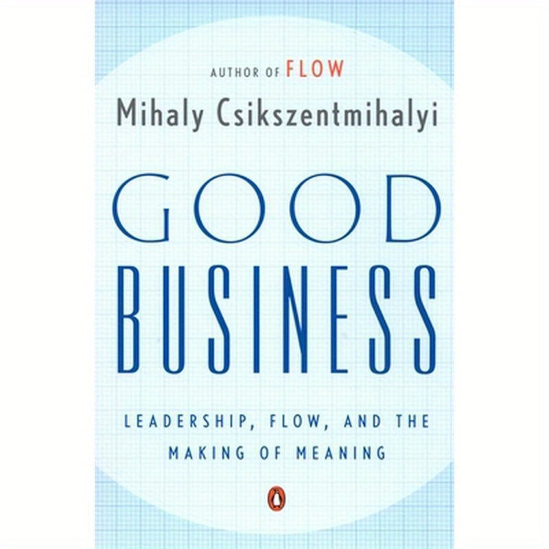 Good Business: Leadership, Flow, and the Making of Meaning