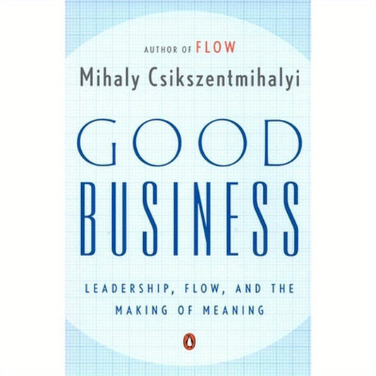Good Business: Leadership, Flow, and the Making of Meaning