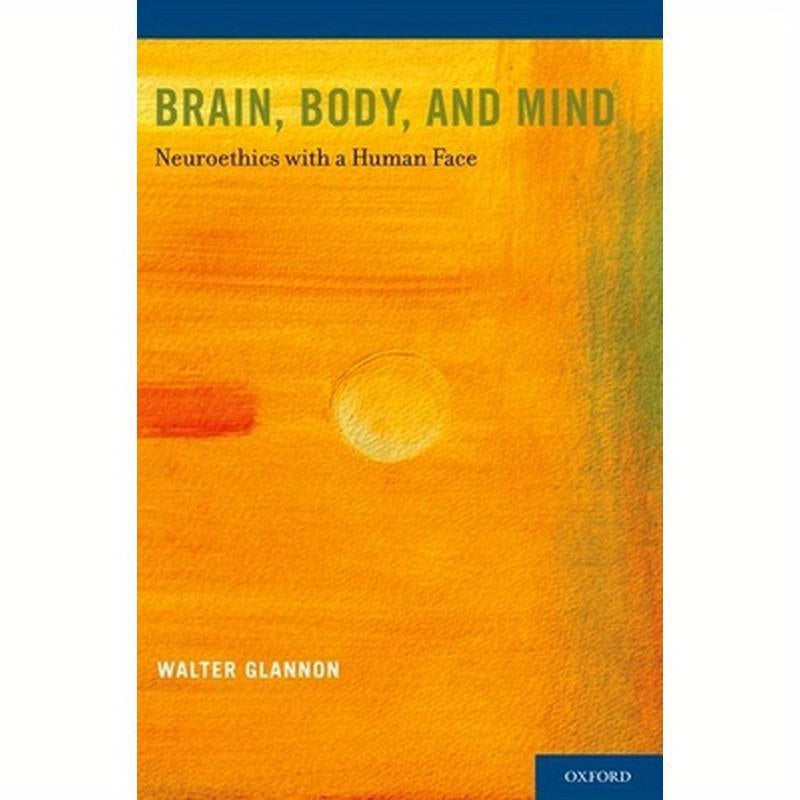 Brain, Body, and Mind: Neuroethics with a Human Face