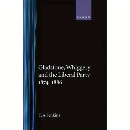 Gladstone, Whiggery, and the Liberal Party 1874-1886