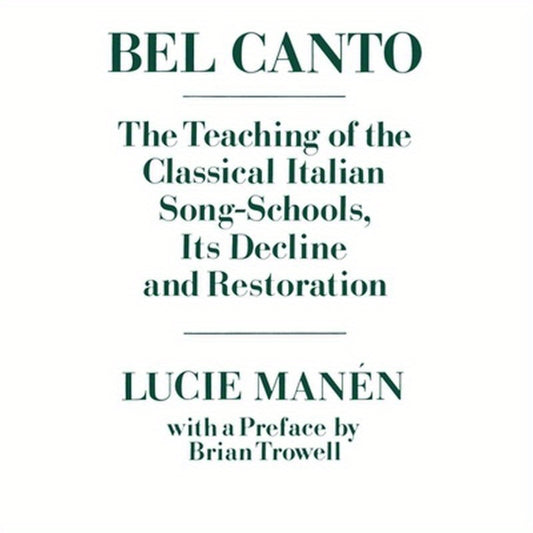 Bel Canto: The Teaching of the Classical Italian Song-Schools, Its Decline and Restoration