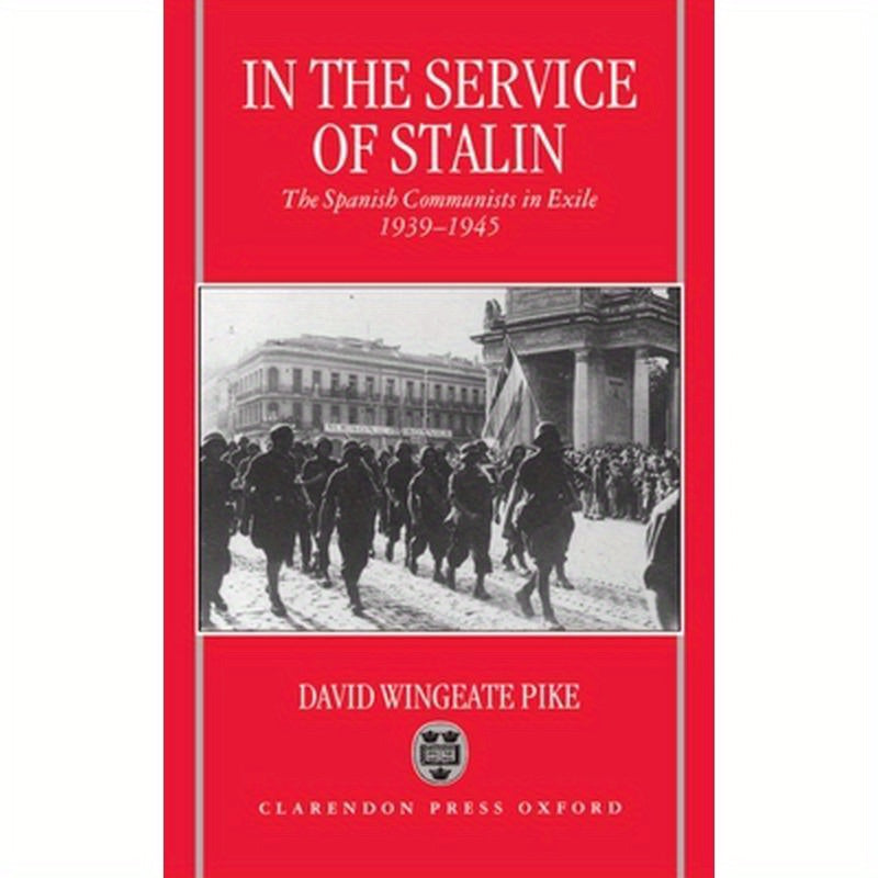 In the Service of Stalin: The Spanish Communists in Exile, 1939-1945