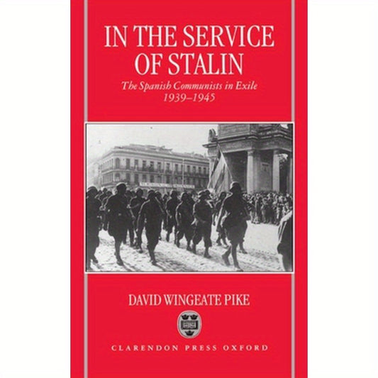 In the Service of Stalin: The Spanish Communists in Exile, 1939-1945