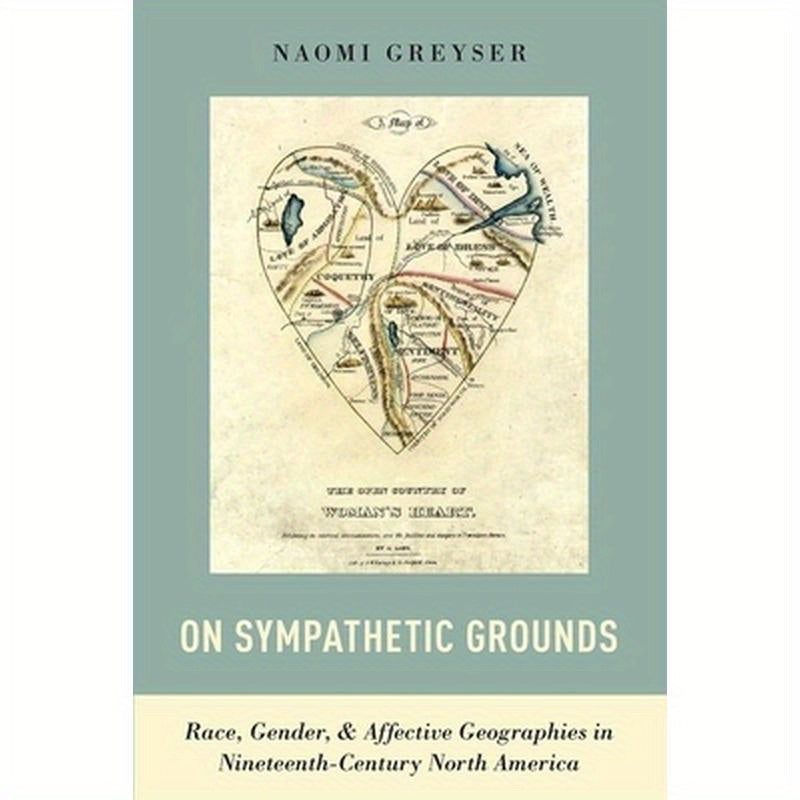 On Sympathetic Grounds: Race, Gender, & Affective Geographies in Nineteenth-Century North America