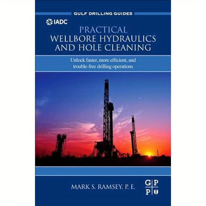 Practical Wellbore Hydraulics and Hole Cleaning: Unlock Faster, More Efficient, and Trouble-Free Drilling Operations