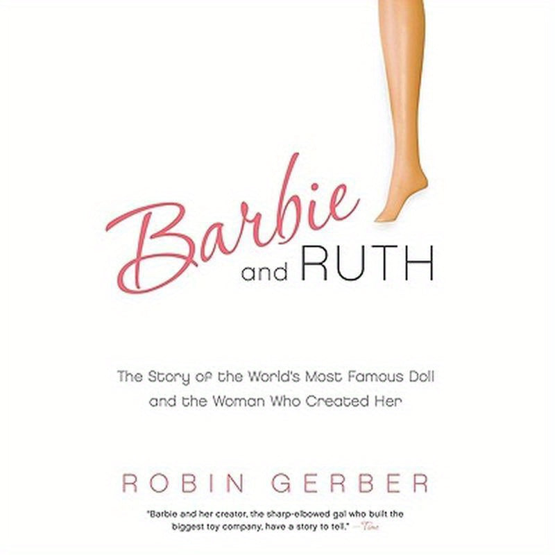 Barbie and Ruth: The Story of the World's Most Famous Doll and the Woman Who Created Her
