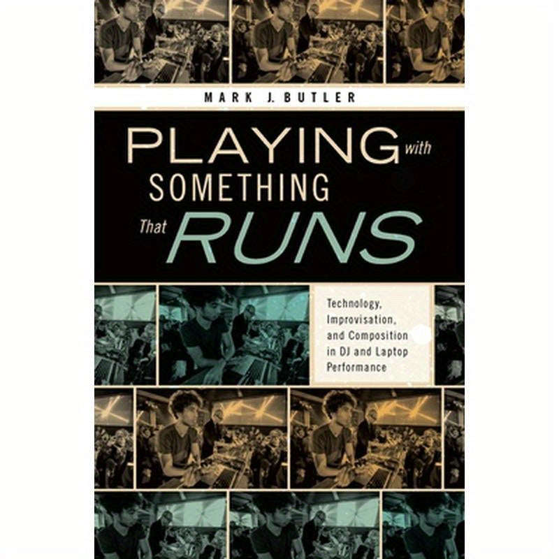 Playing with Something That Runs: Technology, Improvisation, and Composition in DJ and Laptop Performance