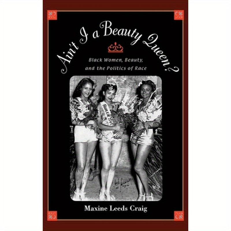 Ain't I a Beauty Queen?: Black Women, Beauty, and the Politics of Race