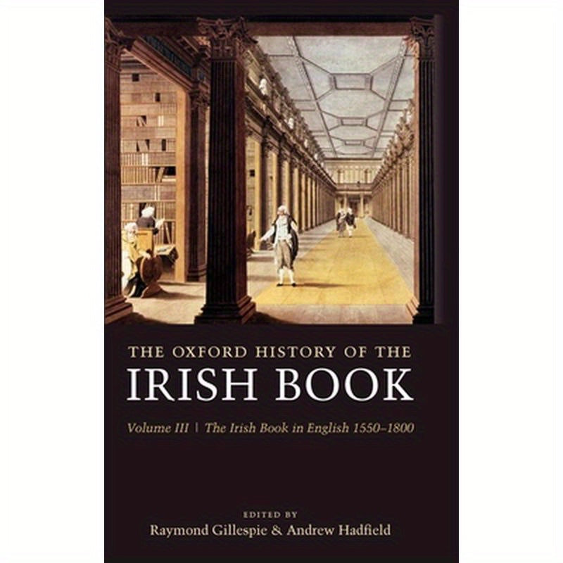 The Oxford History of the Irish Book: Volume III: The Irish Book in English, 1550-1800
